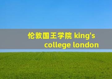 伦敦国王学院 king's college london